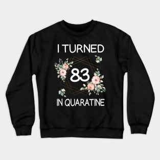 I Turned 83 In Quarantine Floral Crewneck Sweatshirt